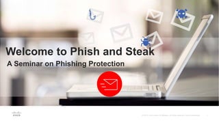 Welcome to Phish and Steak
A Seminar on Phishing Protection
 