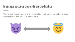 Message success depends on credibility
There are human ways and technological ways to make a good
impression…and it’s a continuum.
 