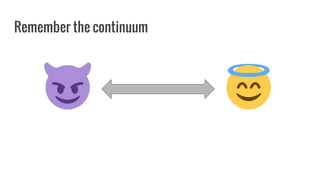 Remember the continuum
 