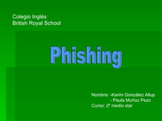 Phishing Colegio Inglés British Royal School Nombre: -Karim González Allup - Paula Muñoz Pezo Curso: 2º medio star 