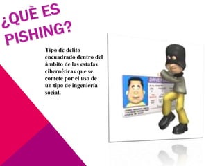 Tipo de delito
encuadrado dentro del
ámbito de las estafas
cibernéticas que se
comete por el uso de
un tipo de ingeniería
social.
 