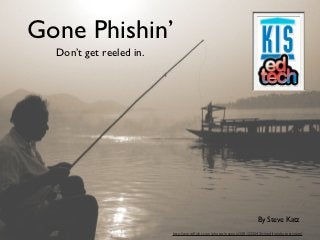 Gone Phishin’
  Don’t get reeled in.




                                                                      By Steve Katz
                         http://www.ﬂickr.com/photos/nagaon/3281233242/sizes/l/in/photostream/
 
