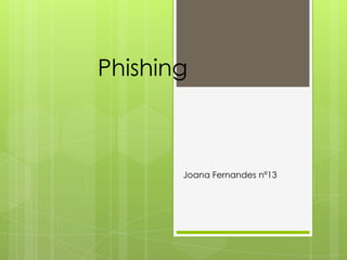 Phishing

Joana Fernandes nº13

 