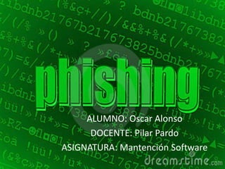 ALUMNO: Oscar Alonso
DOCENTE: Pilar Pardo
ASIGNATURA: Mantención Software
 