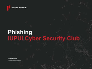 Phishing
IUPUI Cyber Security Club
Curtis Brazzell
Principal Security Consultant
 