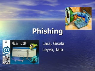 Phishing Lara, Gisela Leyva, Iara 