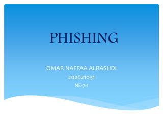 PHISHING
OMAR NAFFAA ALRASHDI
202621031
NE-7-1
 