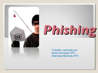 Phishing Trabalho realizado por: Daniel Estanque Nº6  Andressa Machado Nº2  