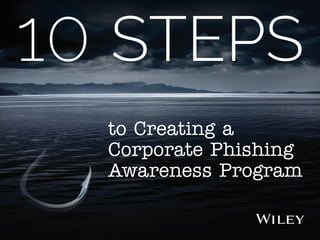 10 STEPS
to Creating a
Corporate Phishing
Awareness Program
 