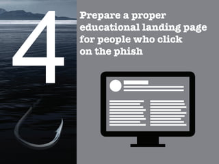 Prepare a proper
educational landing page
for people who click
on the phish
 