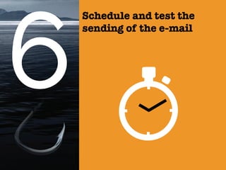 Schedule and test the
sending of the e-mail
 
