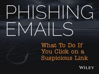 PHISHING
EMAILS
What To Do If
You Click on a
Suspicious Link
 