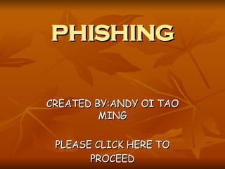 PHISHING CREATED BY:ANDY OI TAO MING PLEASE  CLICK  HERE TO PROCEED 
