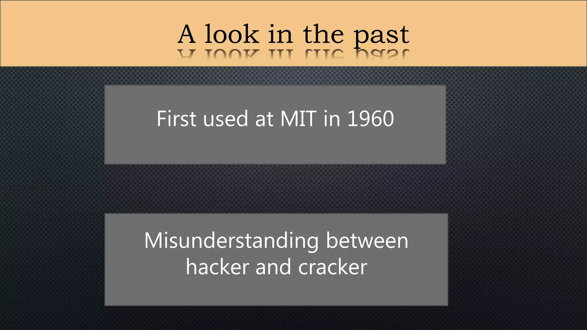 A look in the past
Misunderstanding between
hacker and cracker
First used at MIT in 1960
 