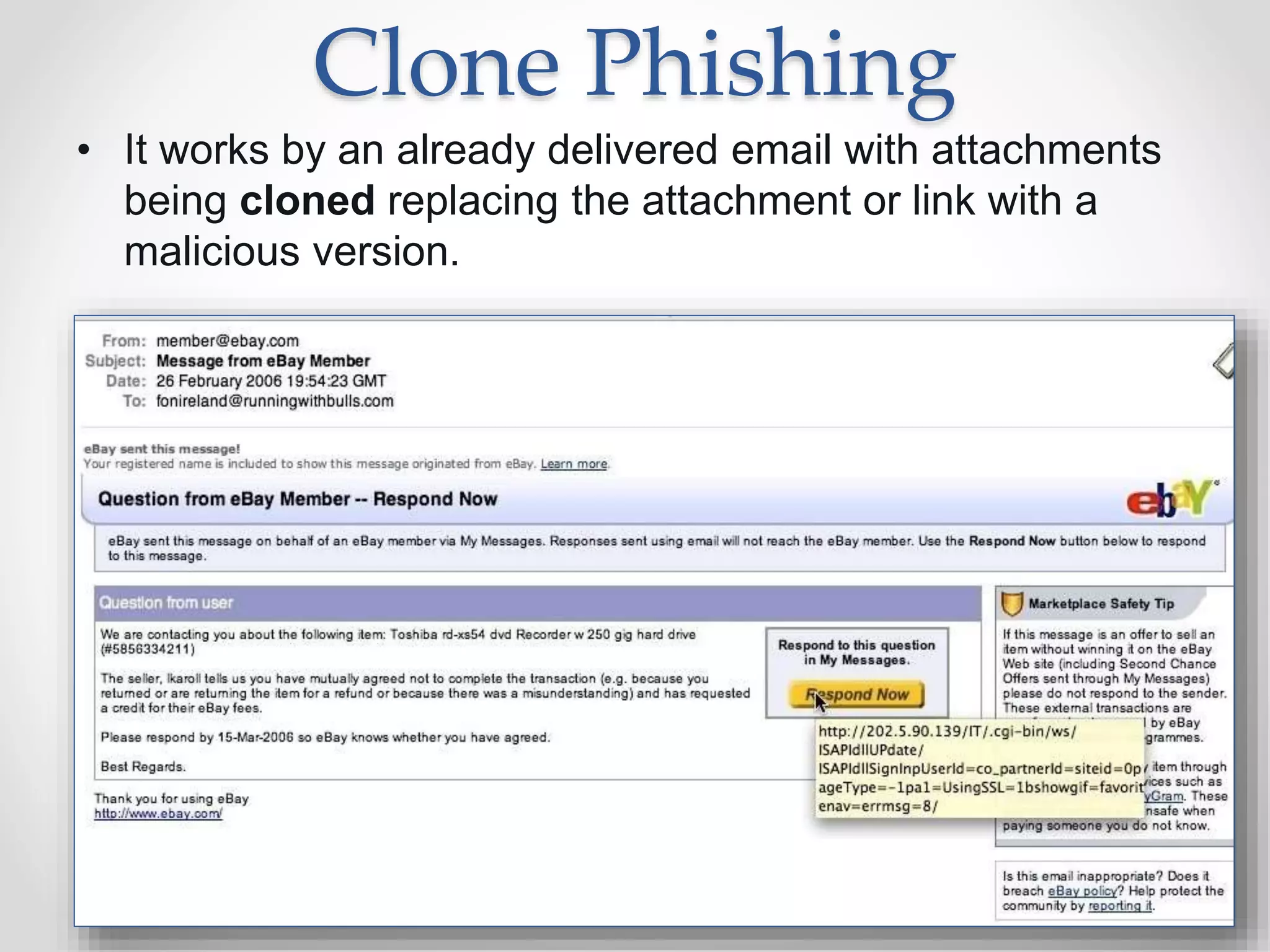 Clone Phishing
• It works by an already delivered email with attachments
being cloned replacing the attachment or link with a
malicious version.
11
 