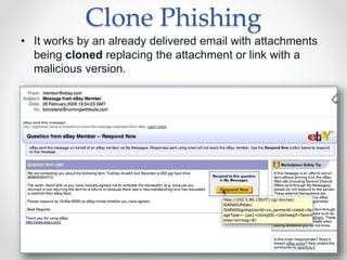 Clone Phishing
• It works by an already delivered email with attachments
being cloned replacing the attachment or link with a
malicious version.
11
 