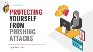 PROTECTING
YOURSELF
FROM
PHISHING
ATTACKS
Hajar Bouchriha
Code Alpha
 