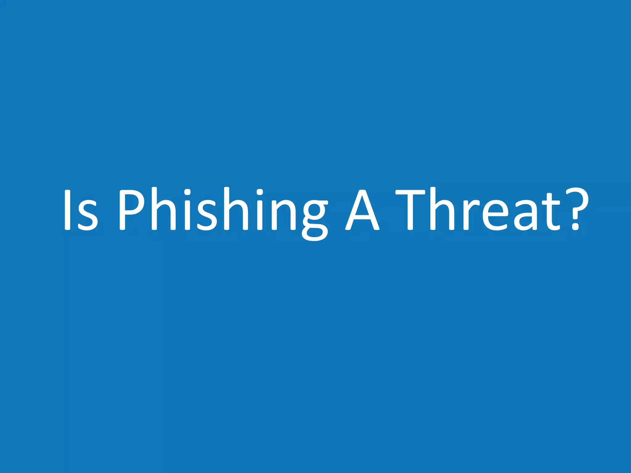 Is Phishing A Threat?
 