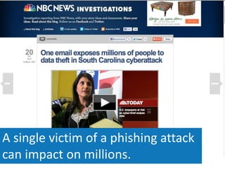 A single victim of a phishing attack
can impact on millions.
 
