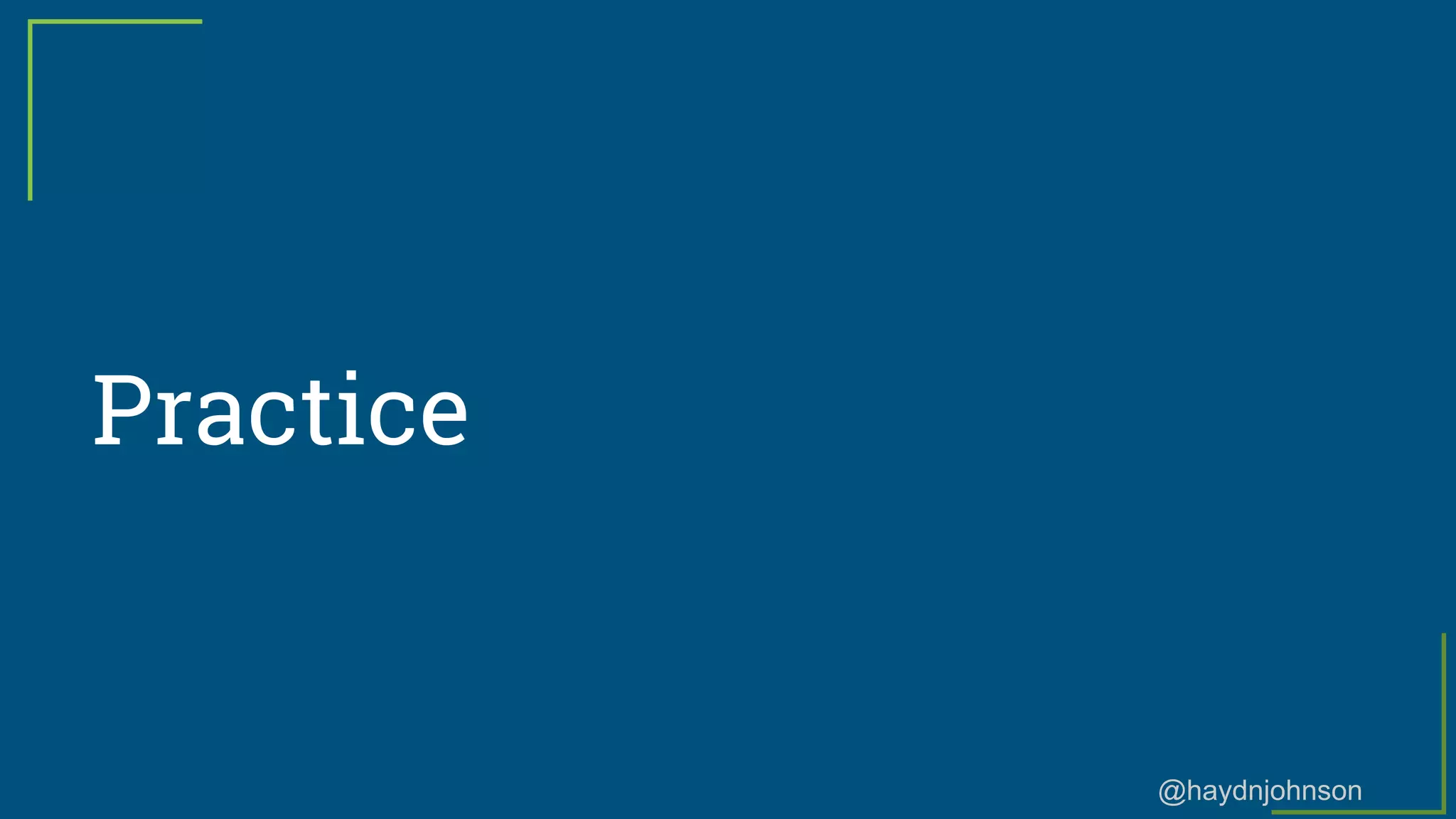 @haydnjohnson
Practice
 