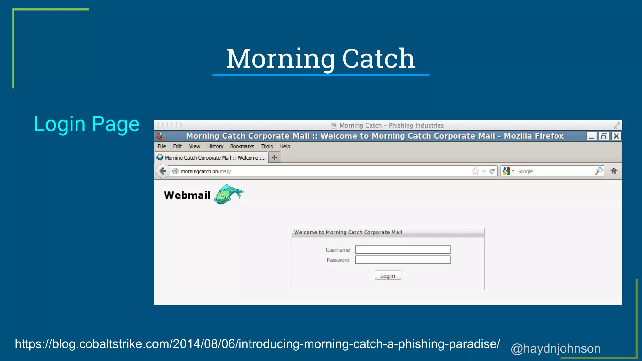 @haydnjohnson
Morning Catch
Login Page
https://blog.cobaltstrike.com/2014/08/06/introducing-morning-catch-a-phishing-paradise/
 