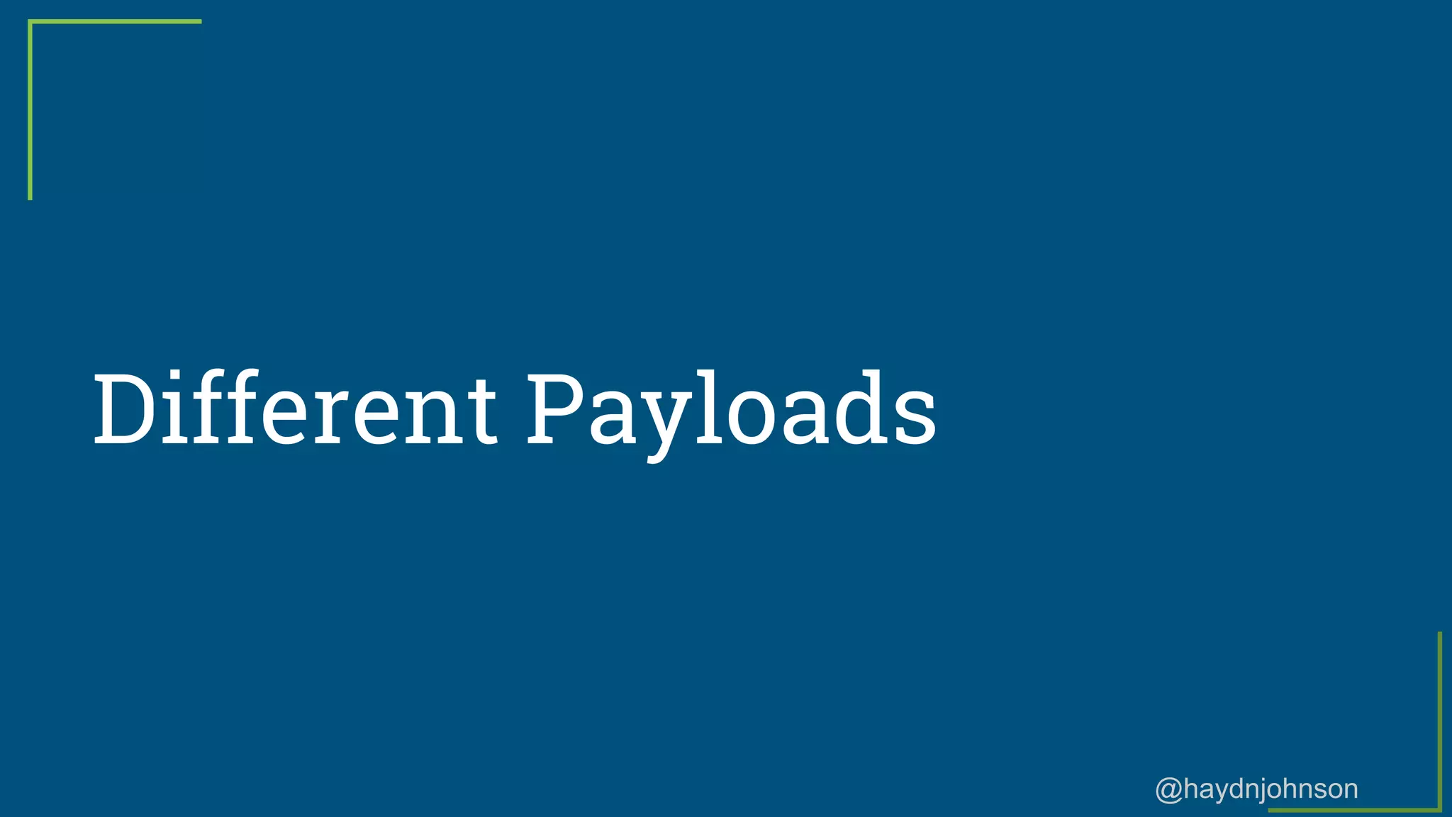 @haydnjohnson
Different Payloads
 