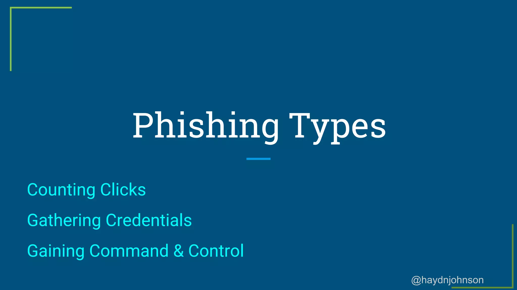 @haydnjohnson
Phishing Types
Counting Clicks
Gathering Credentials
Gaining Command & Control
 
