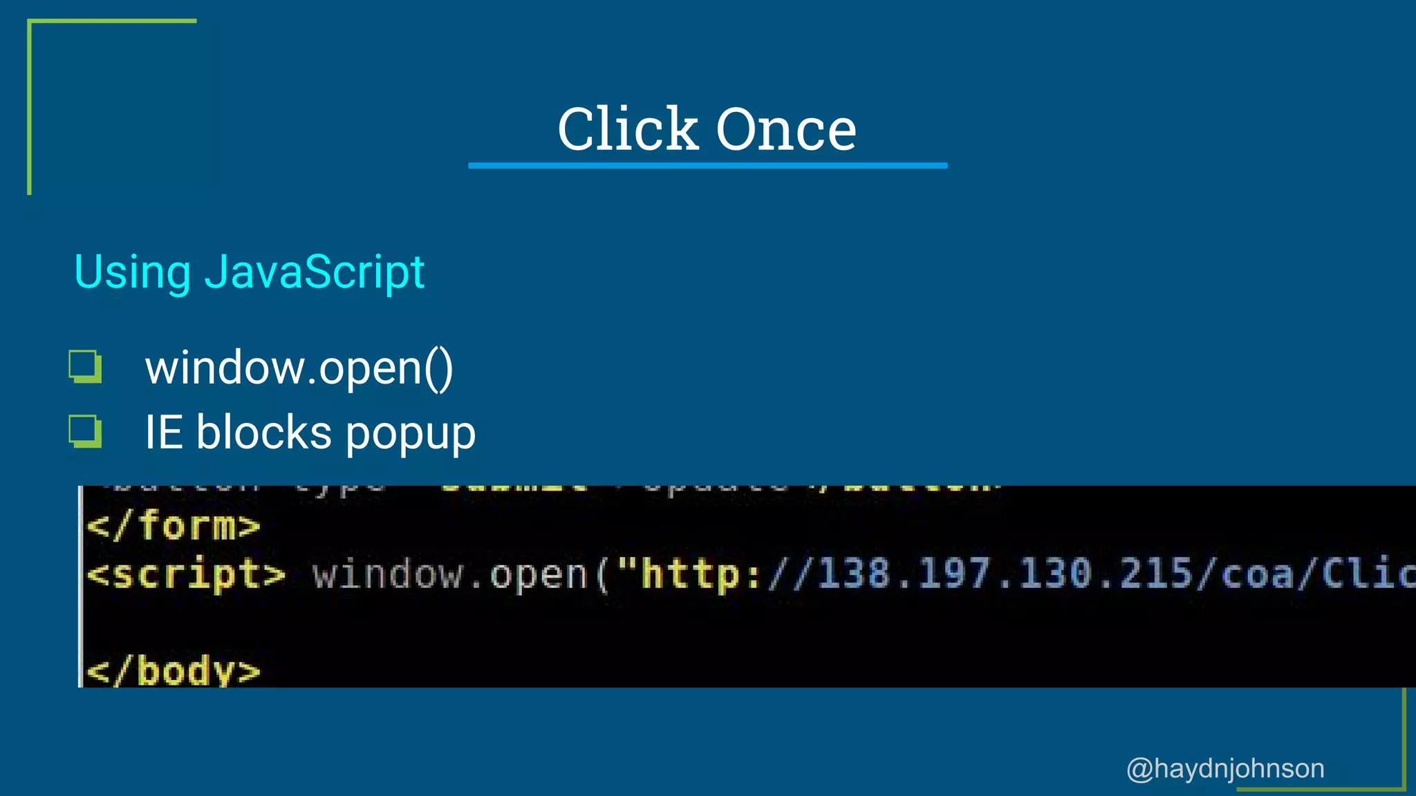 @haydnjohnson
Click Once
Using JavaScript
❏ window.open()
❏ IE blocks popup
 