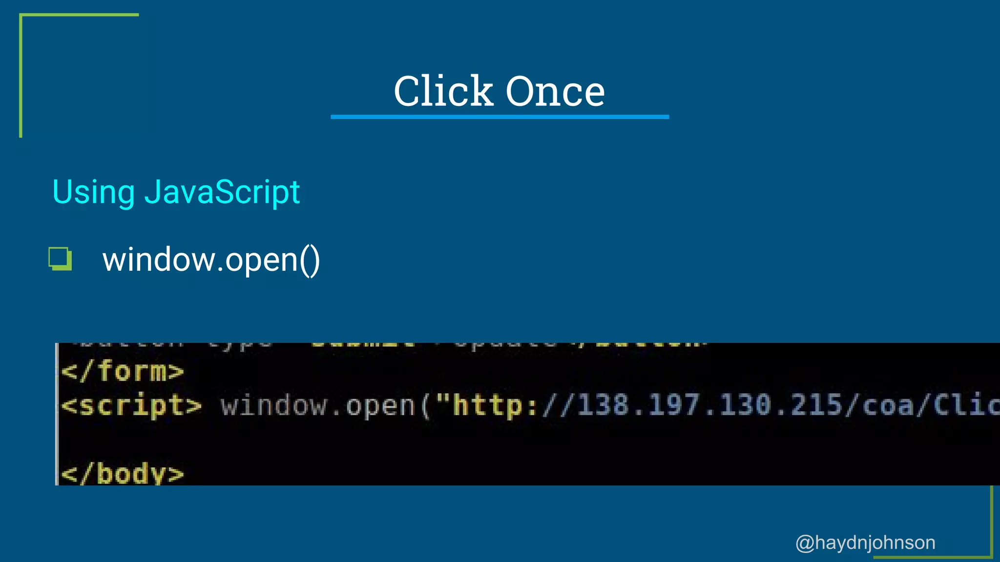 @haydnjohnson
Click Once
Using JavaScript
❏ window.open()
 