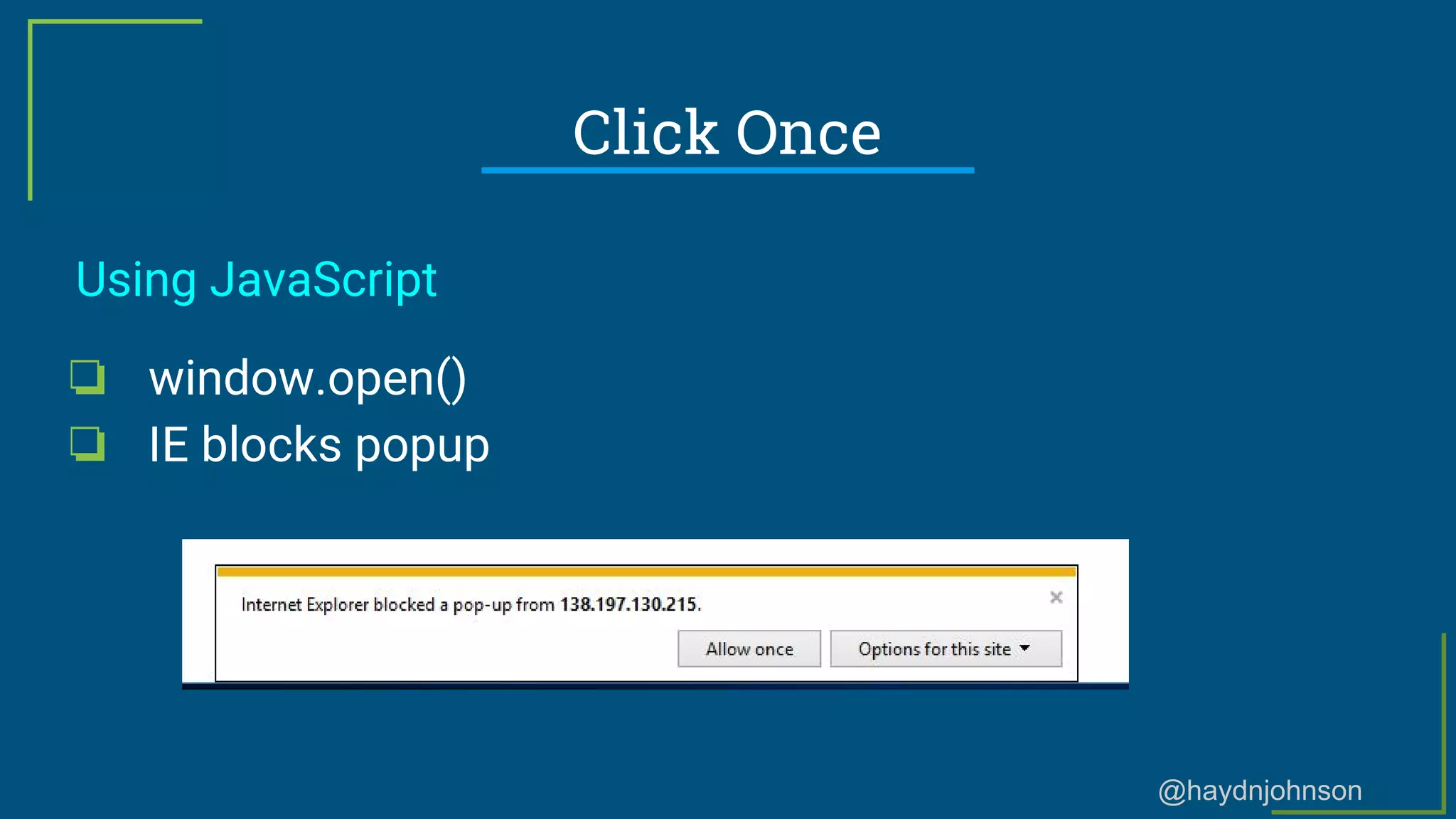 @haydnjohnson
Click Once
Using JavaScript
❏ window.open()
❏ IE blocks popup
 