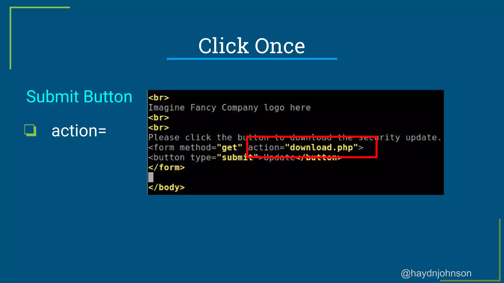 @haydnjohnson
Click Once
Submit Button
❏ action=
 