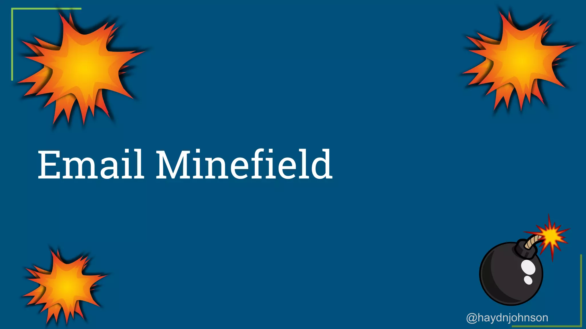 @haydnjohnson
Email Minefield
 