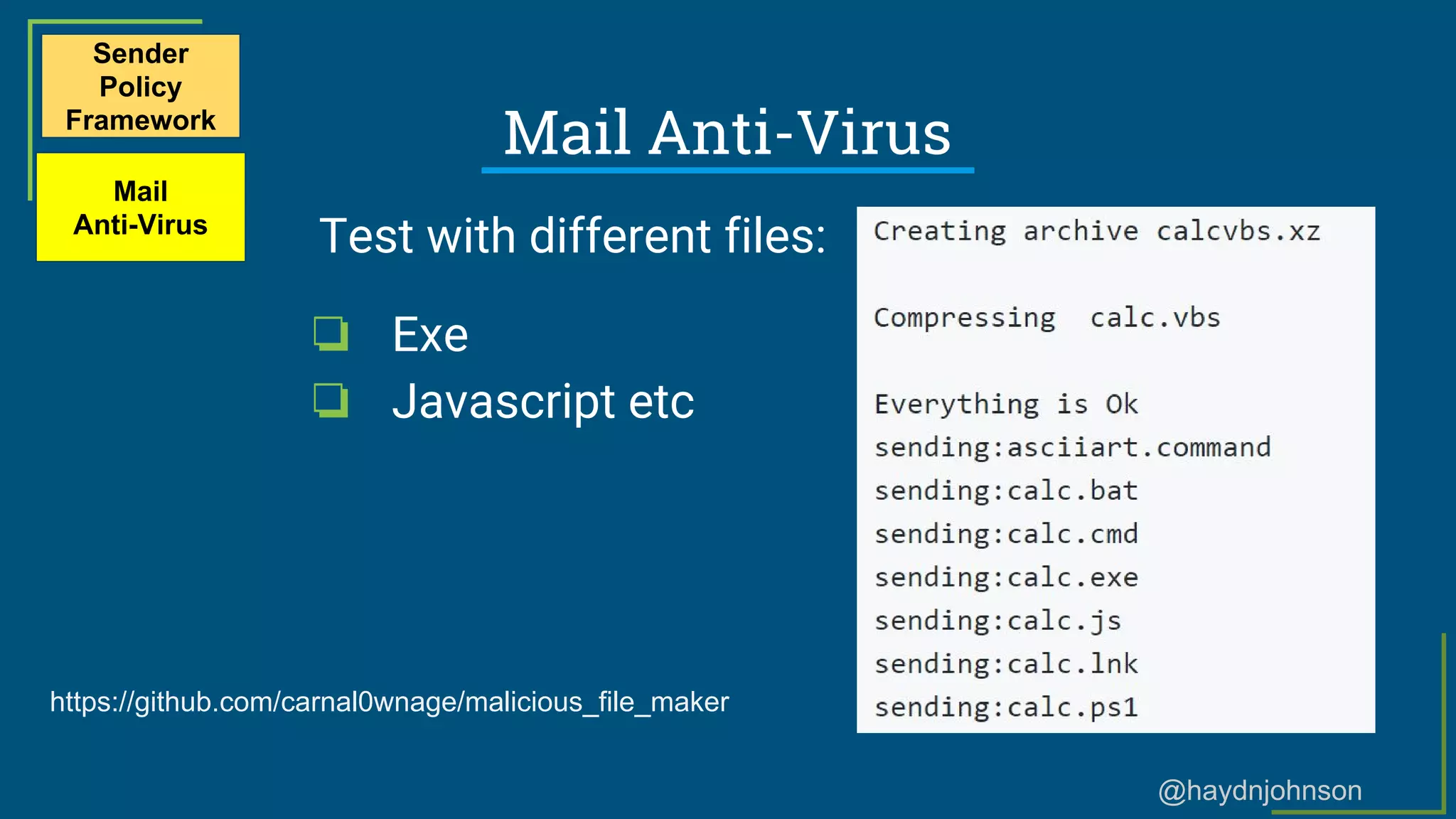 @haydnjohnson
Mail Anti-Virus
Sender
Policy
Framework
Mail
Anti-Virus
https://github.com/carnal0wnage/malicious_file_maker
Test with different files:
❏ Exe
❏ Javascript etc
 