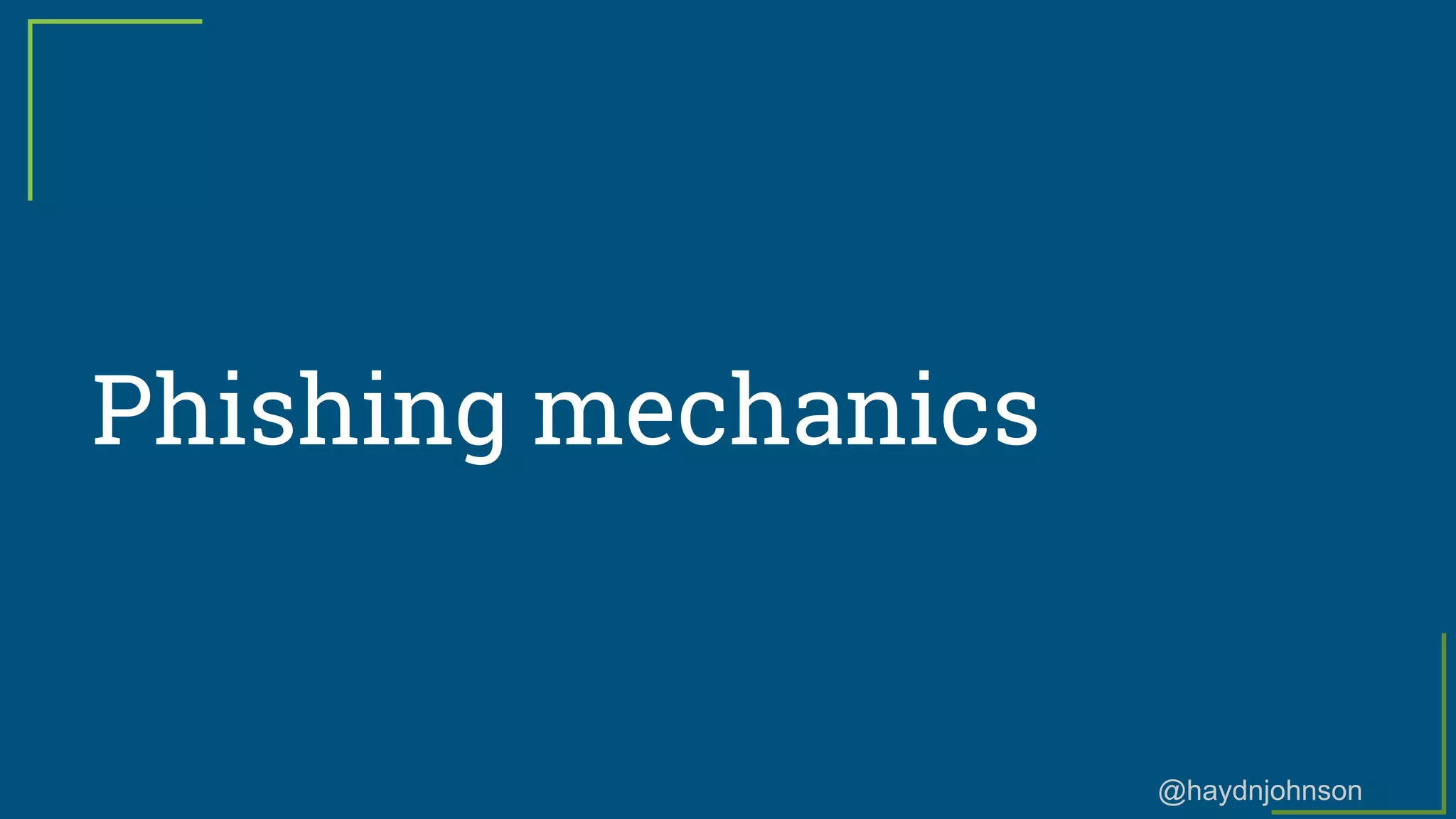 @haydnjohnson
Phishing mechanics
 