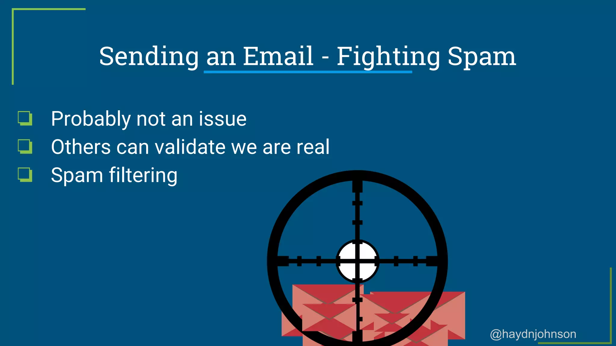@haydnjohnson
Sending an Email - Fighting Spam
❏ Probably not an issue
❏ Others can validate we are real
❏ Spam filtering
 