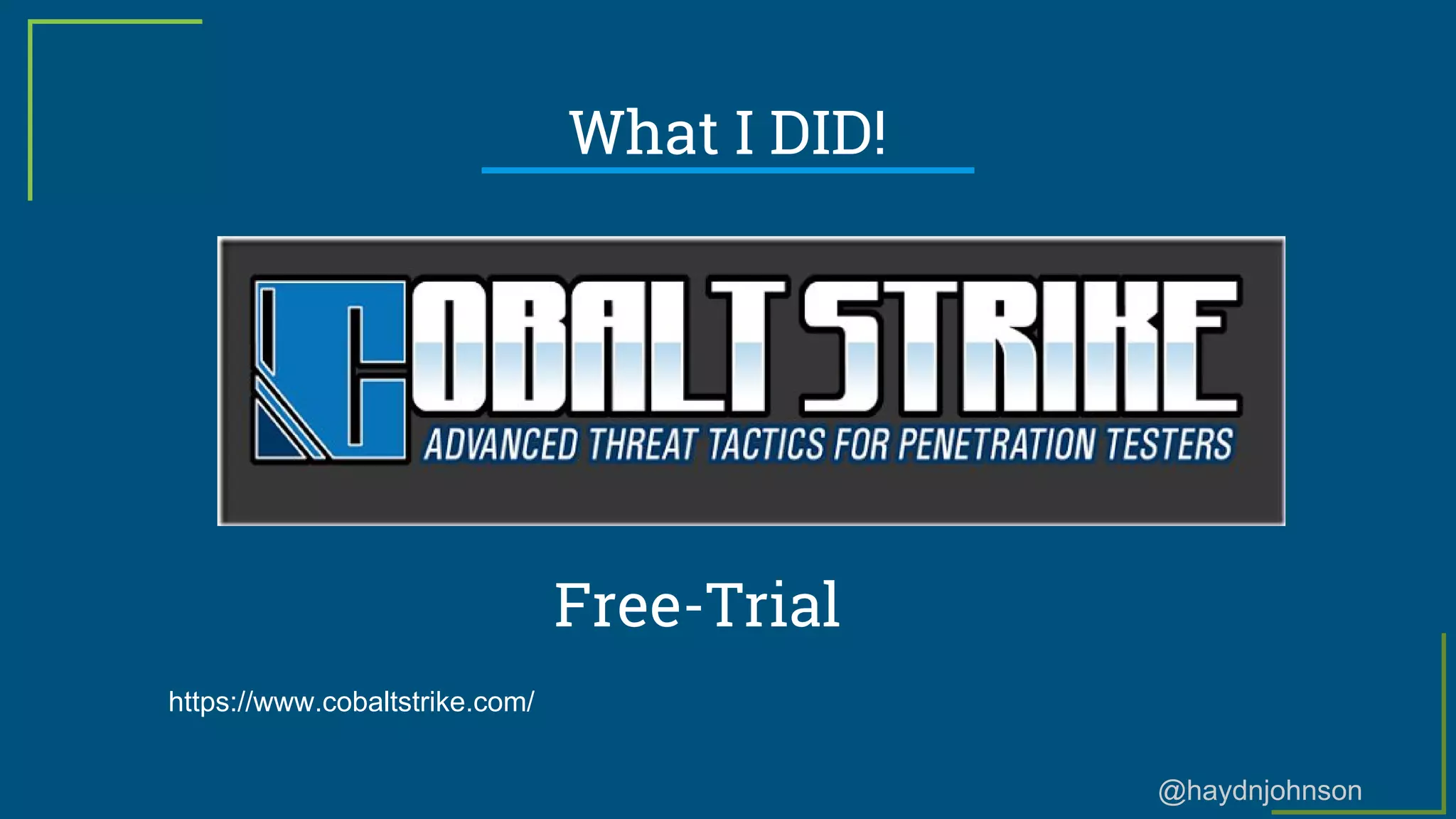 @haydnjohnson
What I DID!
https://www.cobaltstrike.com/
Free-Trial
 
