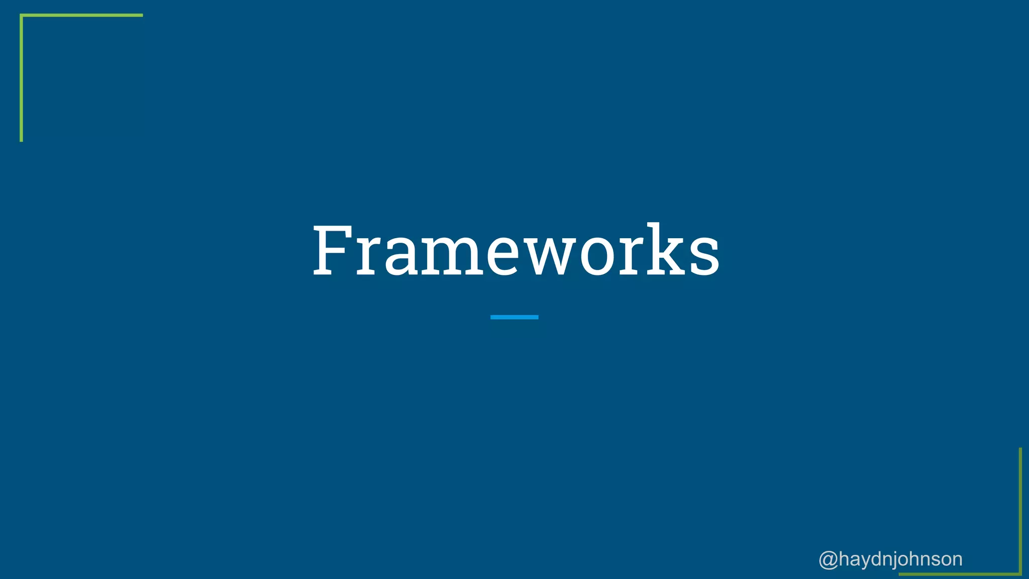 @haydnjohnson
Frameworks
 