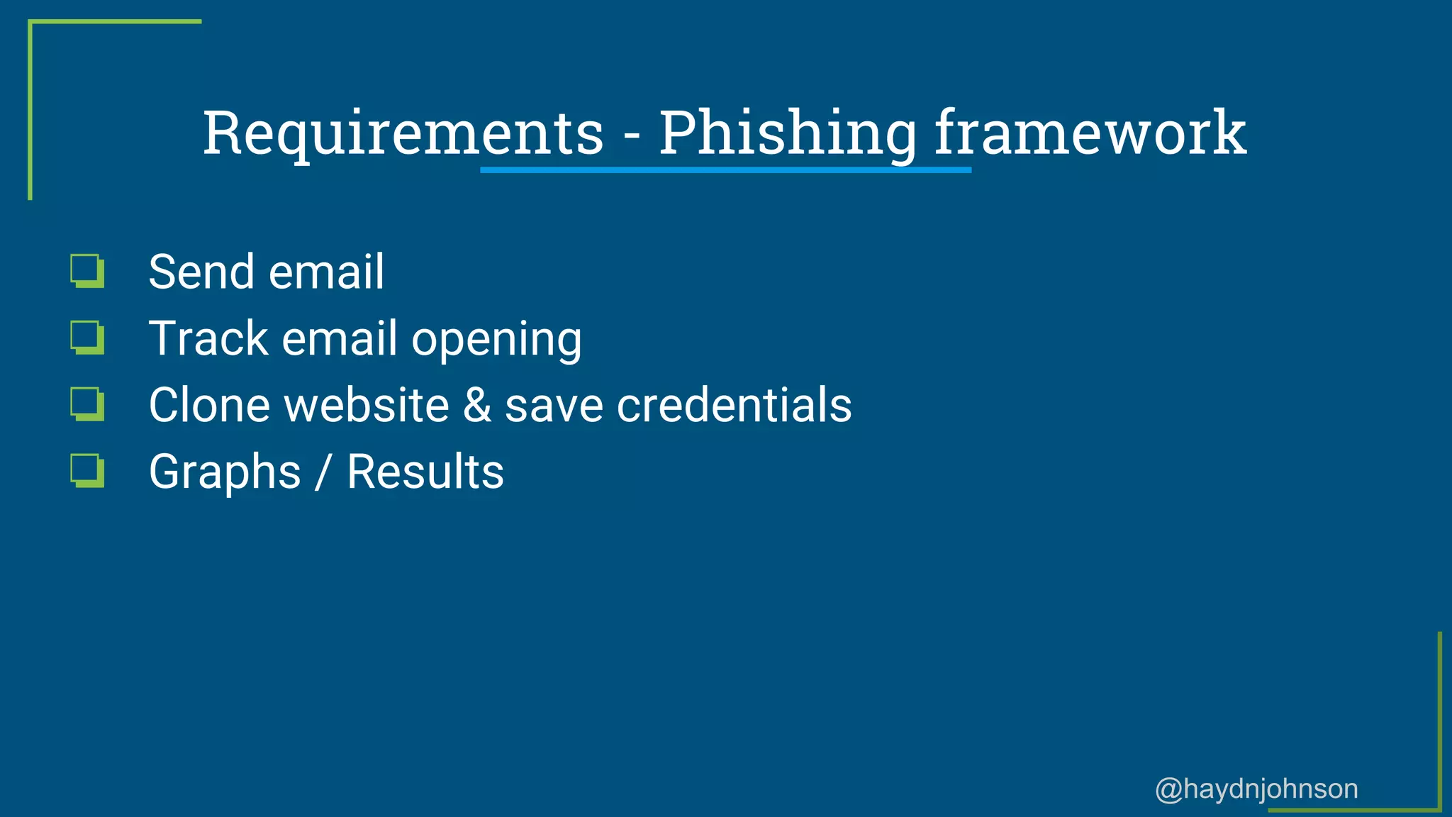 @haydnjohnson
Requirements - Phishing framework
❏ Send email
❏ Track email opening
❏ Clone website & save credentials
❏ Graphs / Results
 