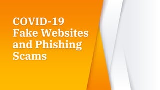 COVID-19
Fake Websites
and Phishing
Scams
 