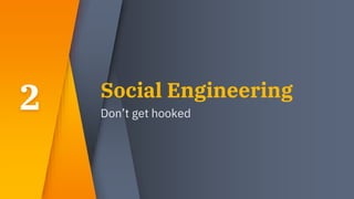 Social Engineering
Don’t get hooked
2
 
