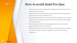How to avoid Quid Pro Quo
▸ Invest in modern antivirus and antimalware software that will help prevent and
manage potentia...