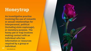 Honeytrap
An investigative practice
involving the use of romantic
or sexual relationships for
interpersonal, political
(in...