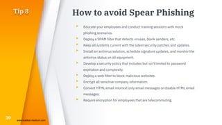 How to avoid Spear Phishing
▸ Educate your employees and conduct training sessions with mock
phishing scenarios.
▸ Deploy ...