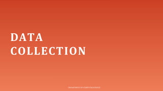 DATA
COLLECTION
DEPARTMENT OF COMPUTER SCIENCE
 