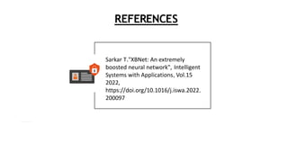 REFERENCES
Sarkar T."XBNet: An extremely
boosted neural network", Intelligent
Systems with Applications, Vol.15
2022,
https://doi.org/10.1016/j.iswa.2022.
200097
 