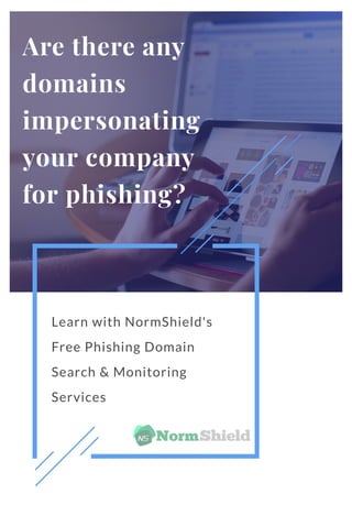 Learn with NormShield's
Free Phishing Domain
Search & Monitoring
Services
Are there any
domains
impersonating
your company
for phishing?
 