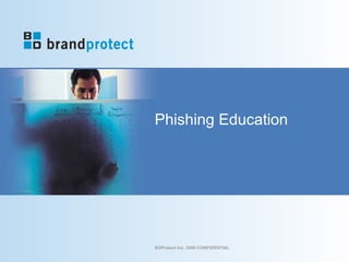 Phishing Education




BDProtect Inc. 2009 CONFIDENTIAL
 