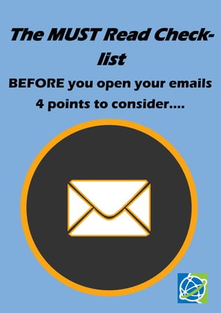 The MUST Read Check-
list
BEFORE you open your emails
4 points to consider….
 