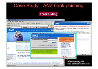 Case Study ANZ bank phishing
                    Track Hiding




                                   After entering PIN
                                   SSL padlock shown ??!!
40        (PHISHING )
 